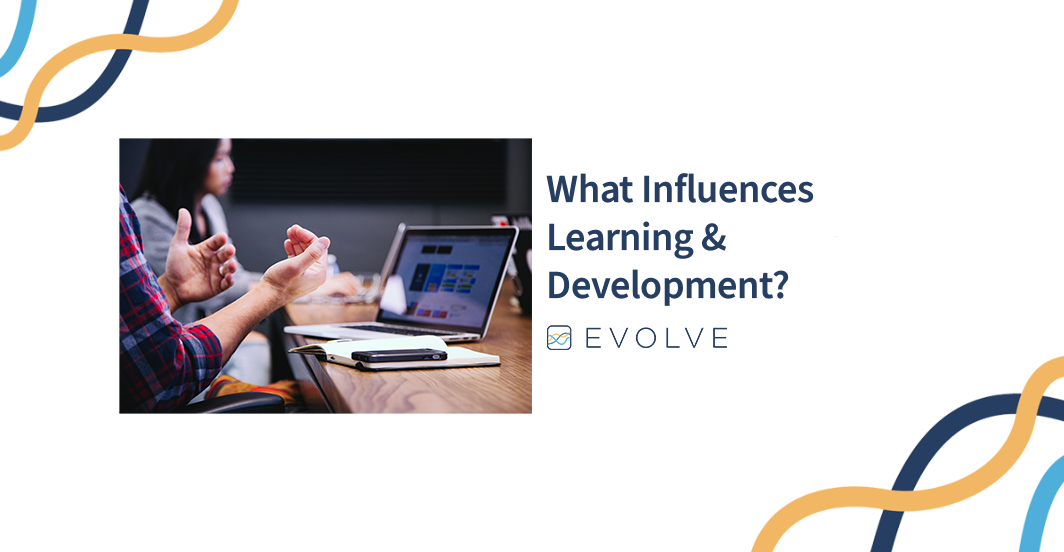 What Influences Learning & Development?
